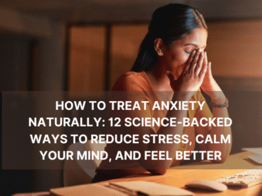 How to Treat Anxiety Naturally: 12 Science-Backed Ways to Reduce Stress, Calm Your Mind, and Feel Better
